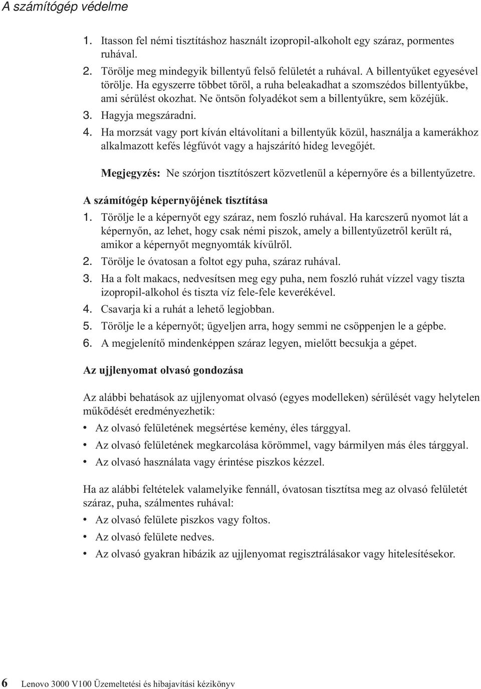 Hagyja megszáradni. 4. Ha morzsát vagy port kíván eltávolítani a billentyűk közül, használja a kamerákhoz alkalmazott kefés légfúvót vagy a hajszárító hideg levegőjét.