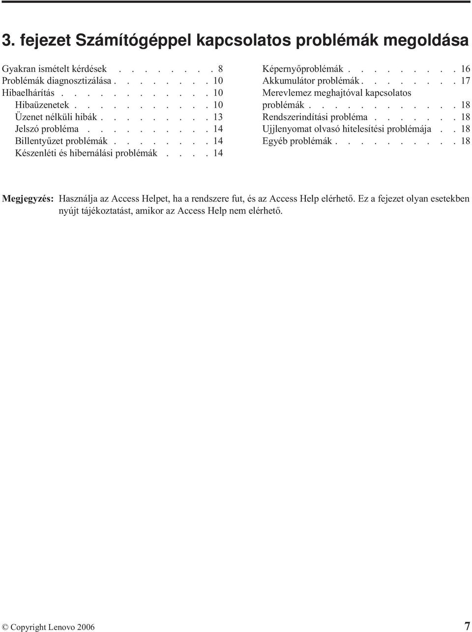 ........16 Akkumulátor problémák........17 Merevlemez meghajtóval kapcsolatos problémák............18 Rendszerindítási probléma.......18 Ujjlenyomat olvasó hitelesítési problémája.