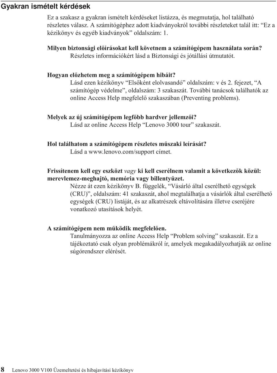 Részletes információkért lásd a Biztonsági és jótállási útmutatót. Hogyan előzhetem meg a számítógépem hibáit? Lásd ezen kézikönyv Elsőként elolvasandó oldalszám: v és 2.