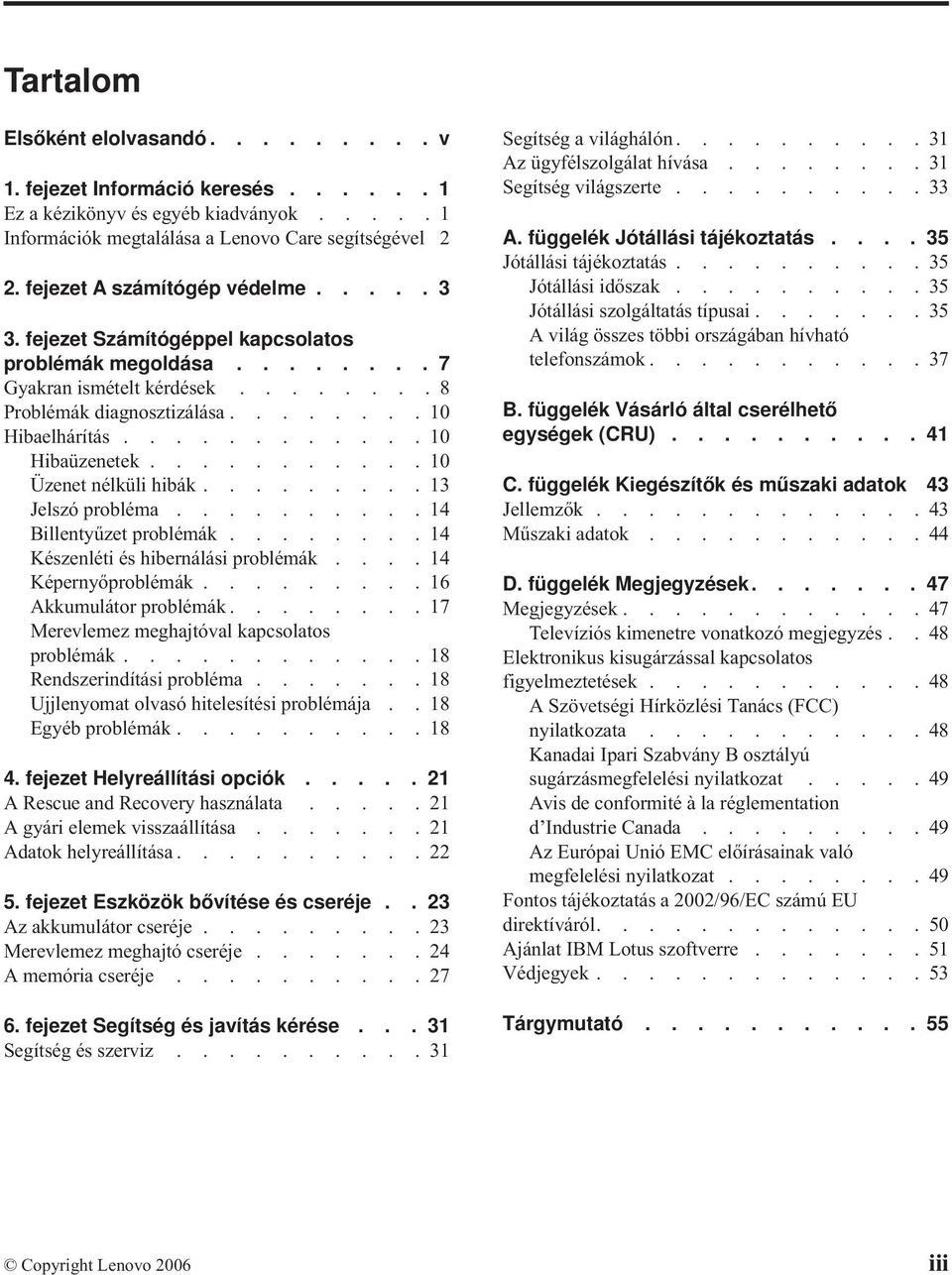 ...........10 Hibaüzenetek...........10 Üzenet nélküli hibák.........13 Jelszó probléma..........14 Billentyűzet problémák........14 Készenléti és hibernálási problémák....14 Képernyőproblémák.