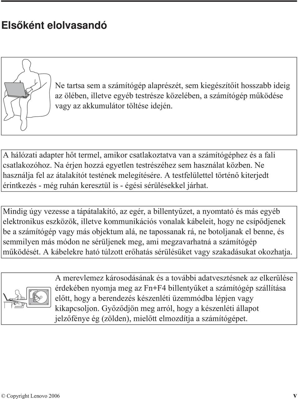 Ne használja fel az átalakítót testének melegítésére. A testfelülettel történő kiterjedt érintkezés - még ruhán keresztül is - égési sérülésekkel járhat.