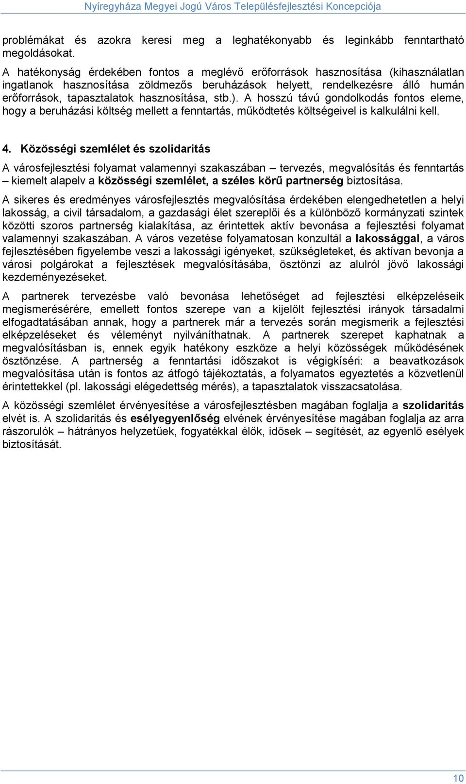 hasznosítása, stb.). A hosszú távú gondolkodás fontos eleme, hogy a beruházási költség mellett a fenntartás, működtetés költségeivel is kalkulálni kell. 4.