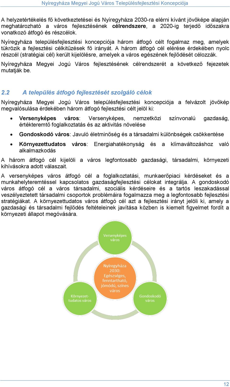 A három átfogó cél elérése érdekében nyolc részcél (stratégiai cél) került kijelölésre, amelyek a város egészének fejlődését célozzák.