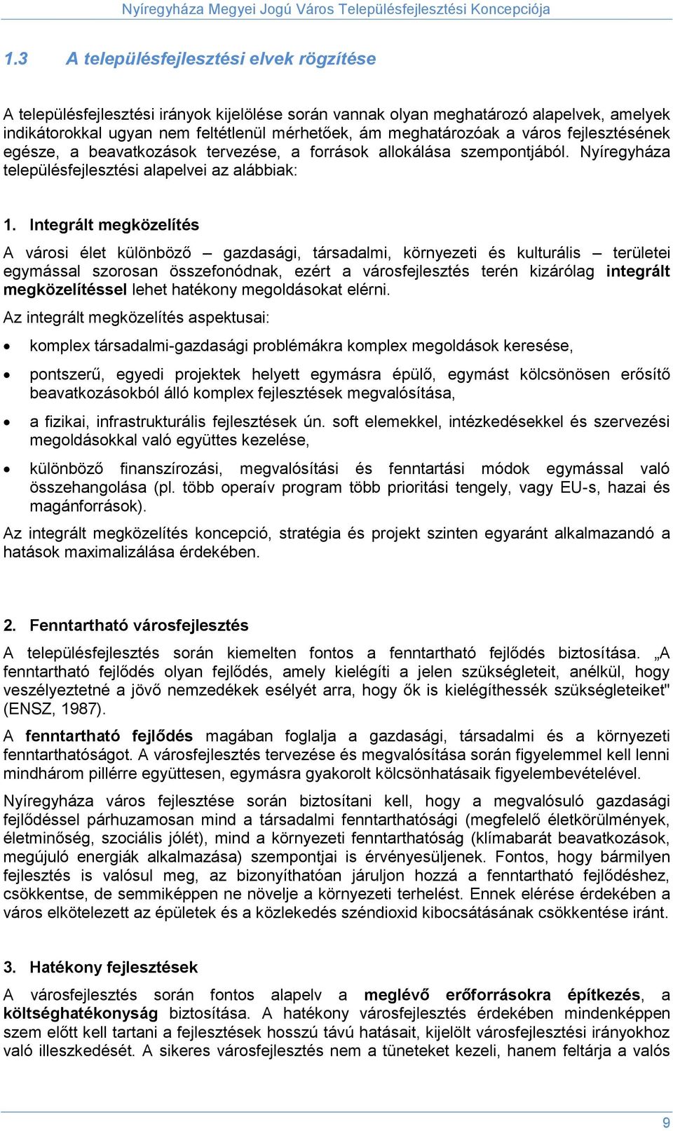 Integrált megközelítés A városi élet különböző gazdasági, társadalmi, környezeti és kulturális területei egymással szorosan összefonódnak, ezért a városfejlesztés terén kizárólag integrált