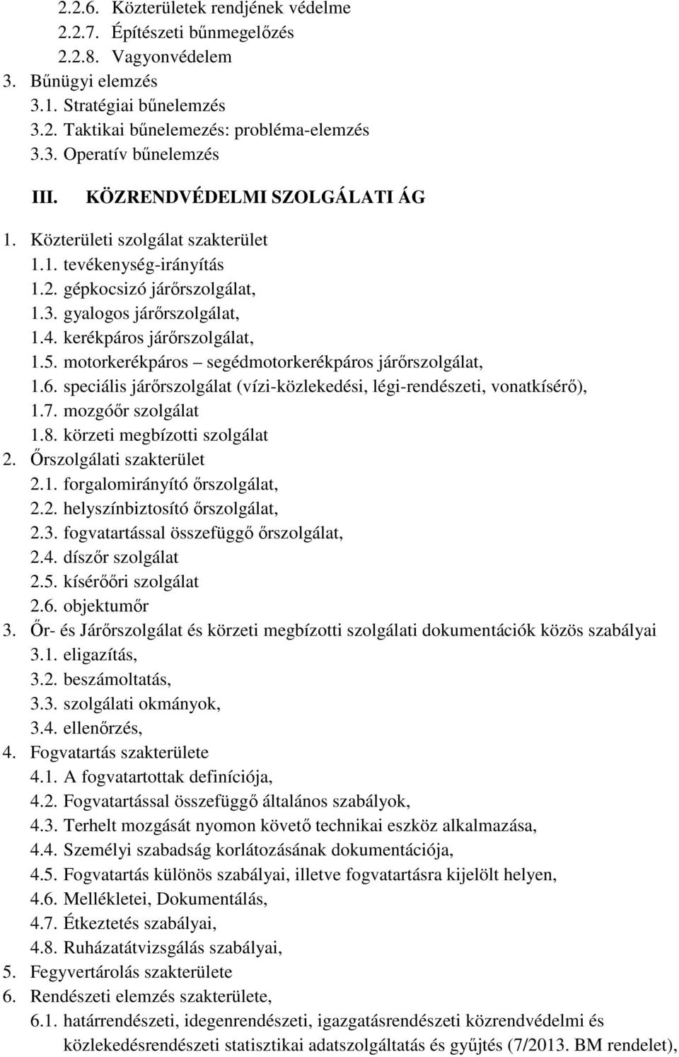 motorkerékpáros segédmotorkerékpáros járőrszolgálat, 1.6. speciális járőrszolgálat (vízi-közlekedési, légi-rendészeti, vonatkísérő), 1.7. mozgóőr szolgálat 1.8. körzeti megbízotti szolgálat 2.