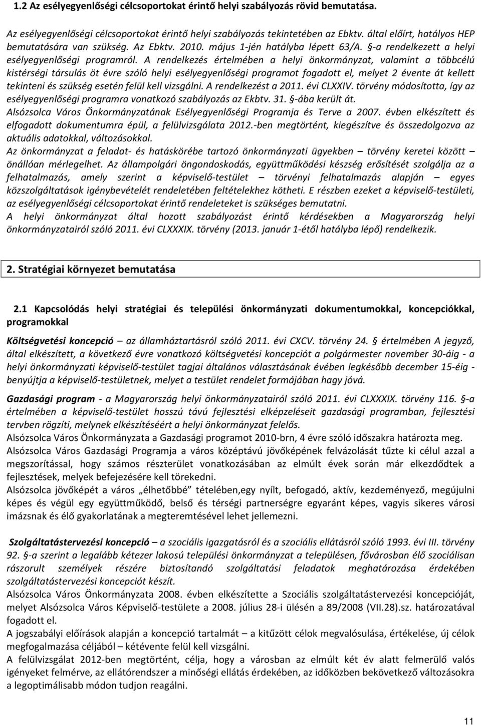 A rendelkezés értelmében a helyi önkormányzat, valamint a többcélú kistérségi társulás öt évre szóló helyi esélyegyenlőségi programot fogadott el, melyet 2 évente át kellett tekinteni és szükség