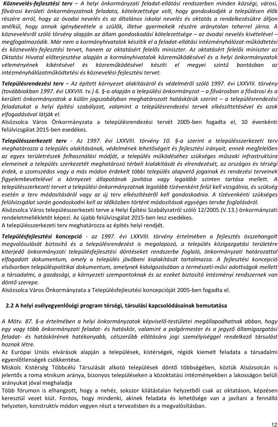 teherrel járna. A köznevelésről szóló törvény alapján az állam gondoskodási kötelezettsége az óvodai nevelés kivételével megfogalmazódik.