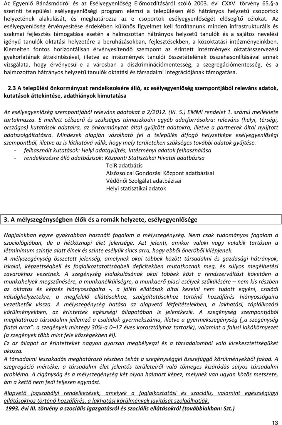 Az esélyegyenlőség érvényesítése érdekében különös figyelmet kell fordítanunk minden infrastrukturális és szakmai fejlesztés támogatása esetén a halmozottan hátrányos helyzetű tanulók és a sajátos