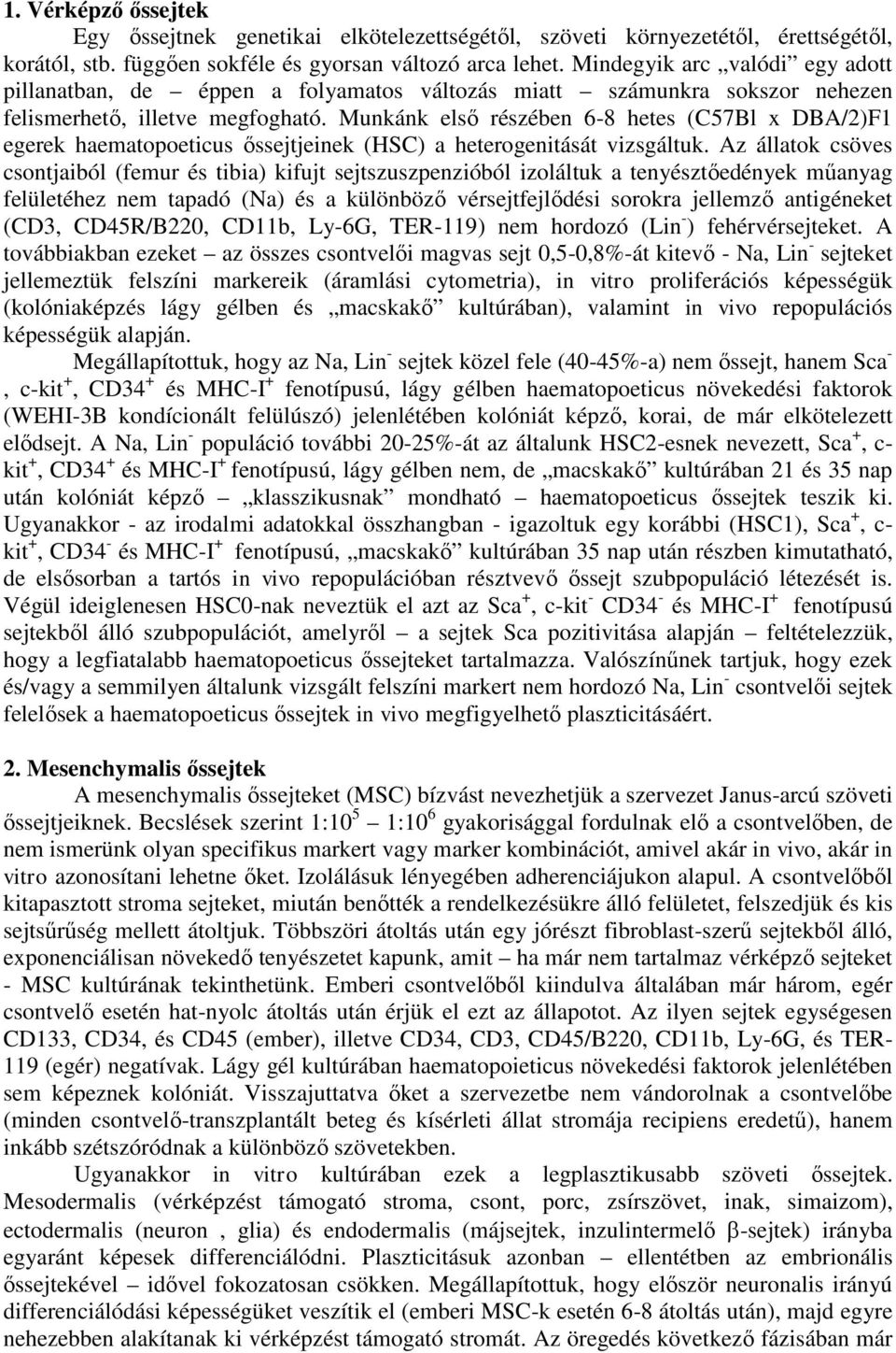 Munkánk első részében 6-8 hetes (C57Bl x DBA/2)F1 egerek haematopoeticus őssejtjeinek (HSC) a heterogenitását vizsgáltuk.