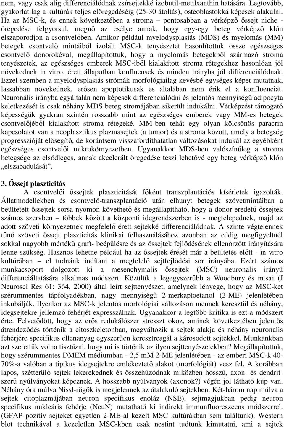 Amikor például myelodysplasiás (MDS) és myelomás (MM) betegek csontvelő mintáiból izolált MSC-k tenyészetét hasonlítottuk össze egészséges csontvelő donorokéval, megállapítottuk, hogy a myelomás