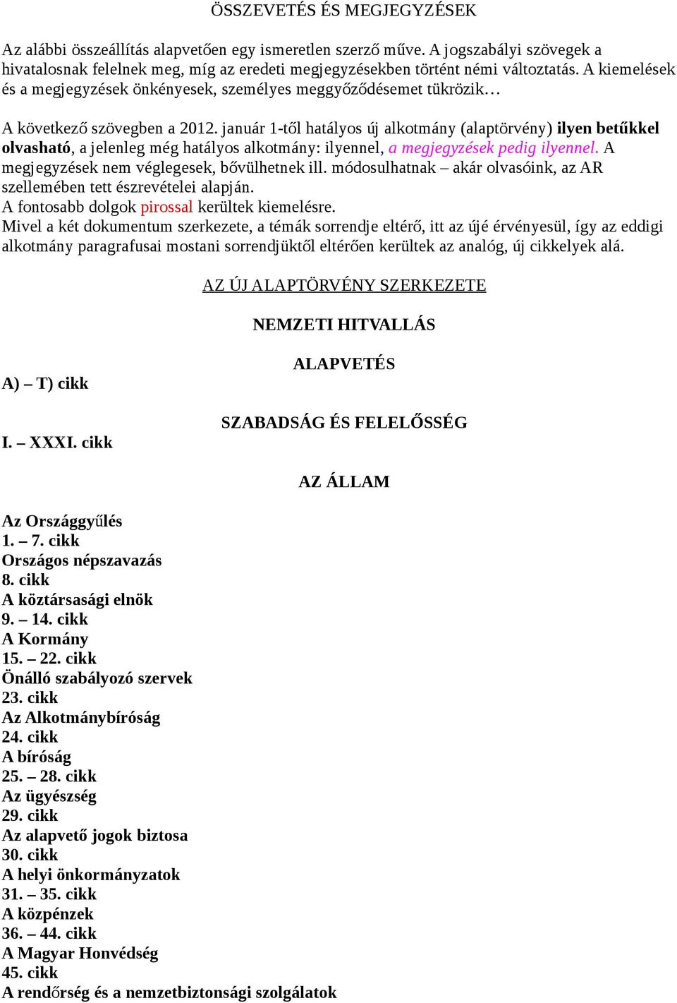 január 1-től hatályos új alkotmány (alaptörvény) ilyen betűkkel olvasható, a jelenleg még hatályos alkotmány: ilyennel, a megjegyzések pedig ilyennel. A megjegyzések nem véglegesek, bővülhetnek ill.