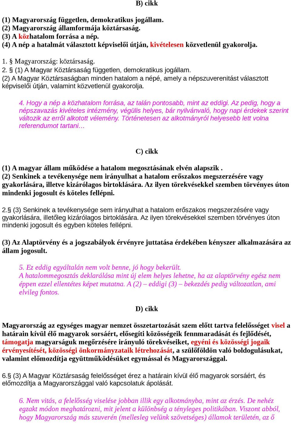 (2) A Magyar Köztársaságban minden hatalom a népé, amely a népszuverenitást választott képviselői útján, valamint közvetlenül gyakorolja. 4.