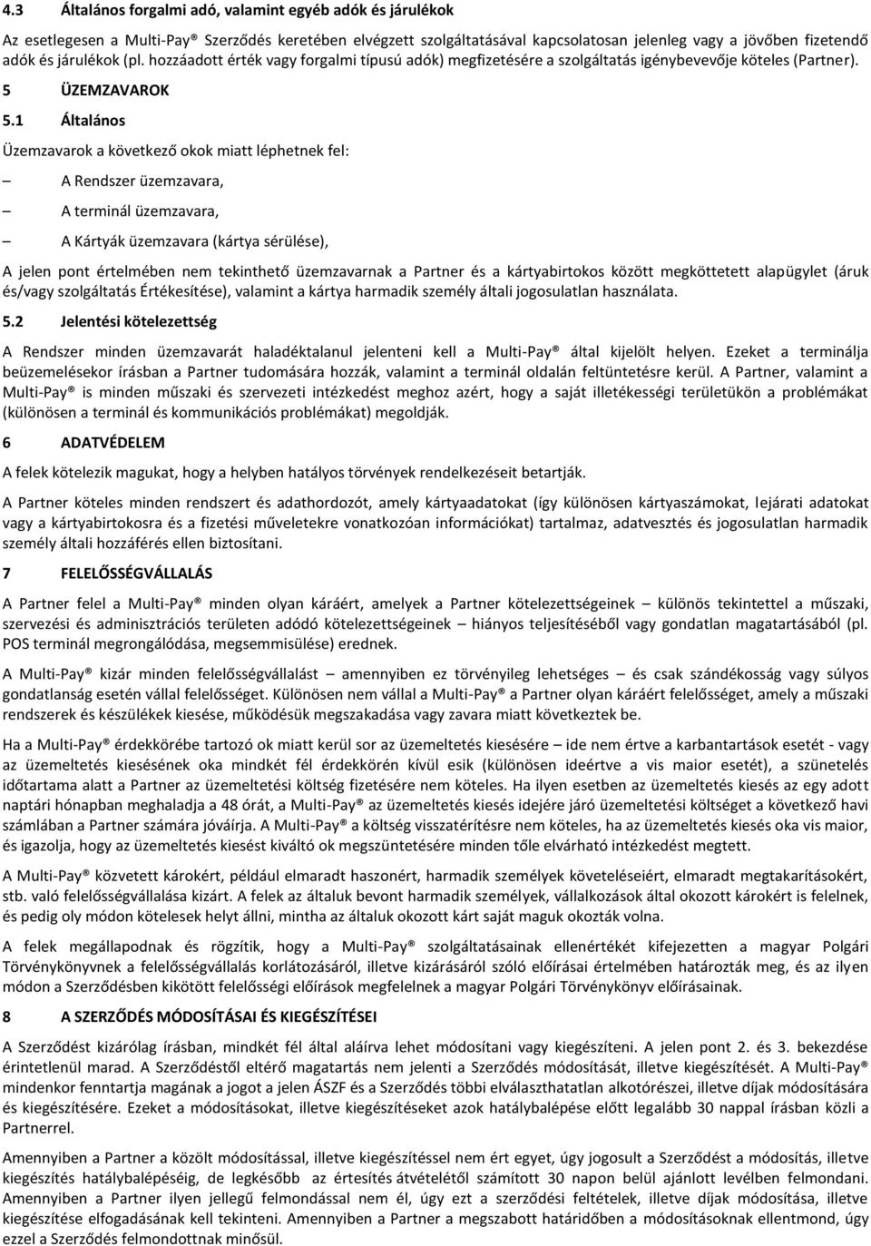 1 Általános Üzemzavarok a következő okok miatt léphetnek fel: A Rendszer üzemzavara, A terminál üzemzavara, A Kártyák üzemzavara (kártya sérülése), A jelen pont értelmében nem tekinthető üzemzavarnak