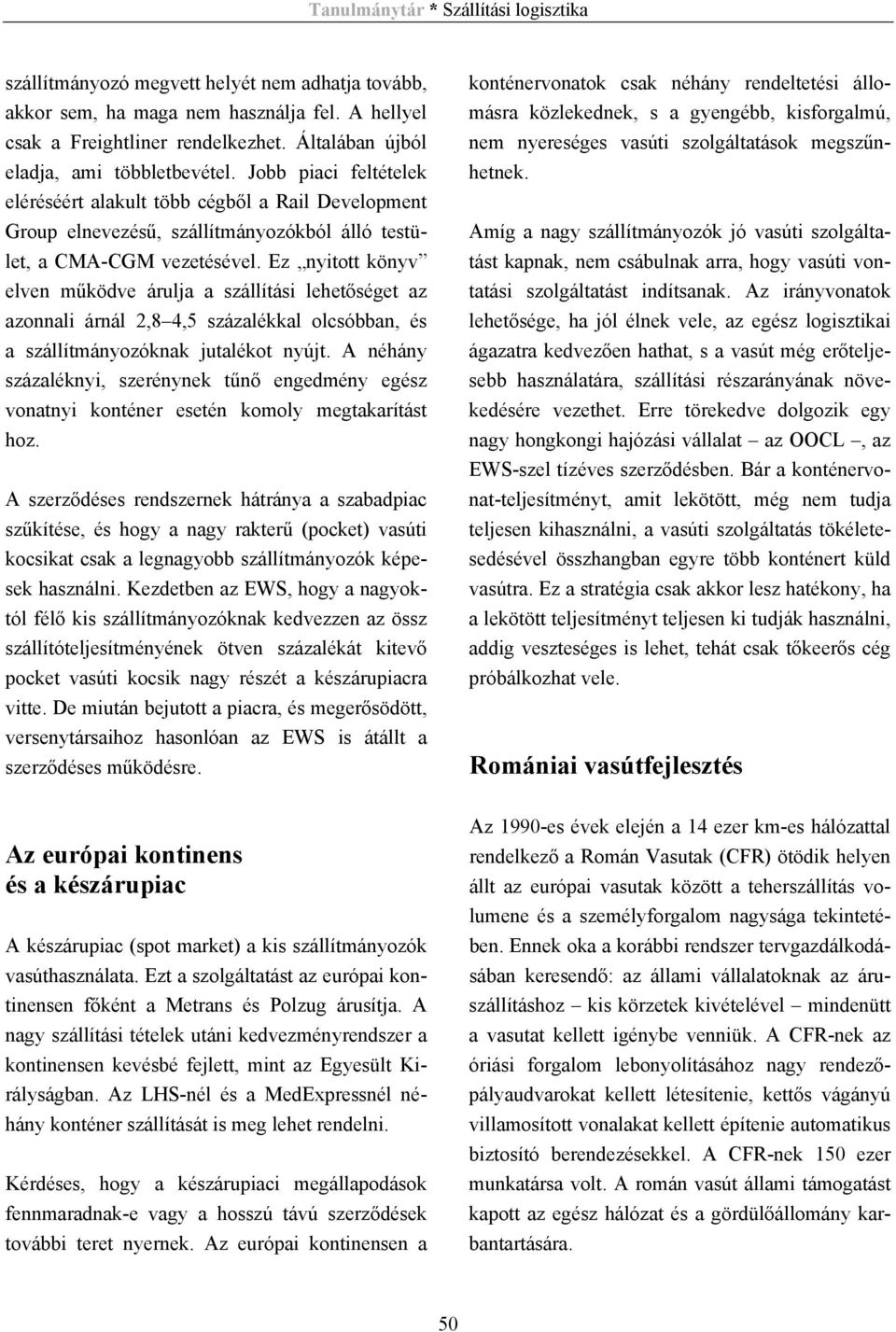 Ez nyitott könyv elven működve árulja a szállítási lehetőséget az azonnali árnál 2,8 4,5 százalékkal olcsóbban, és a szállítmányozóknak jutalékot nyújt.