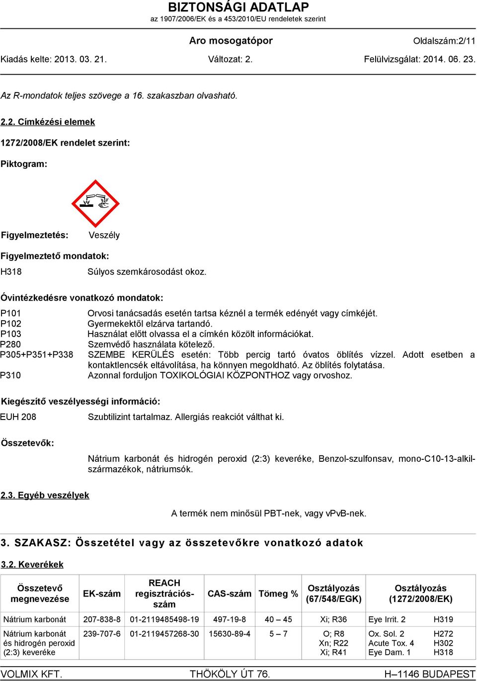 P103 Használat előtt olvassa el a címkén közölt információkat. P280 Szemvédő használata kötelező. P305+P351+P338 SZEMBE KERÜLÉS esetén: Több percig tartó óvatos öblítés vízzel.