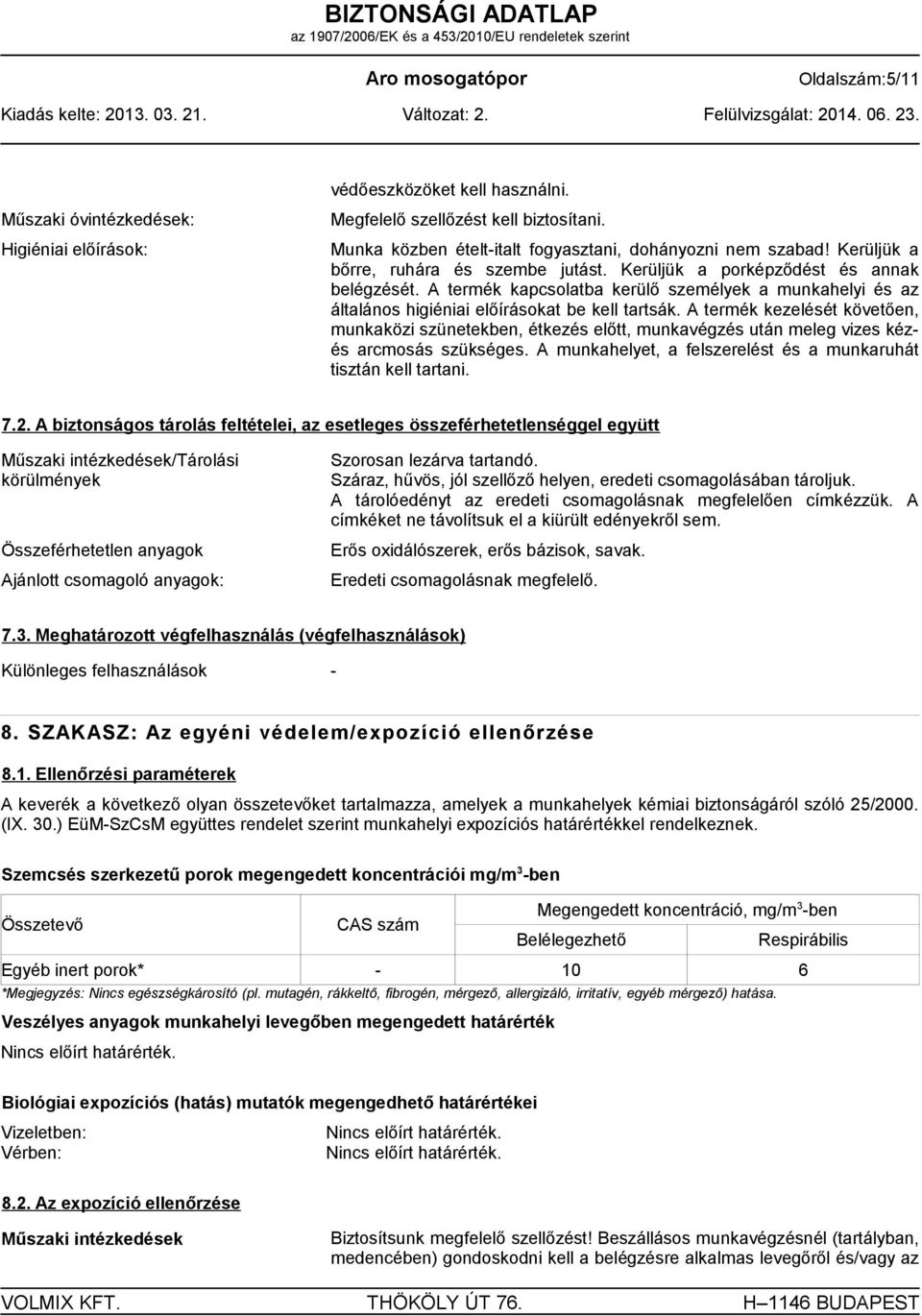 A termék kezelését követően, munkaközi szünetekben, étkezés előtt, munkavégzés után meleg vizes kézés arcmosás szükséges. A munkahelyet, a felszerelést és a munkaruhát tisztán kell tartani. 7.2.