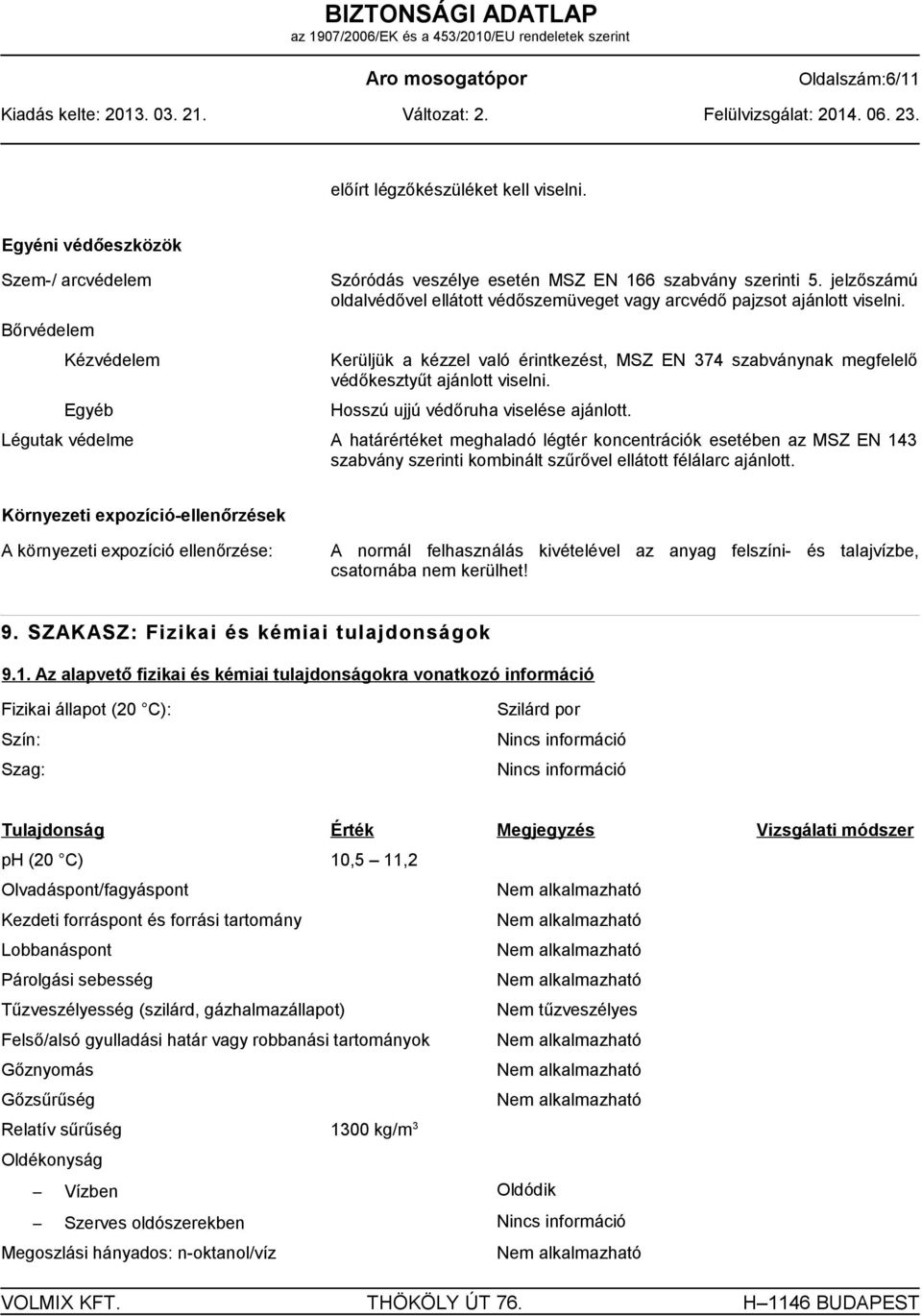 Hosszú ujjú védőruha viselése ajánlott. Légutak védelme A határértéket meghaladó légtér koncentrációk esetében az MSZ EN 143 szabvány szerinti kombinált szűrővel ellátott félálarc ajánlott.