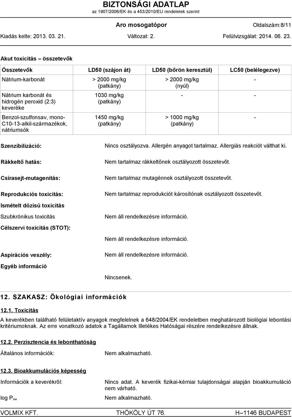 Csírasejt-mutagenitás: Reprodukciós toxicitás: Nincs osztályozva. Allergén anyagot tartalmaz. Allergiás reakciót válthat ki. Nem tartalmaz rákkeltőnek osztályozott összetevőt.