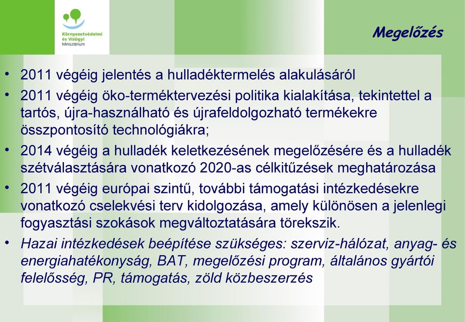 meghatározása 2011 végéig európai szintű, további támogatási intézkedésekre vonatkozó cselekvési terv kidolgozása, amely különösen a jelenlegi fogyasztási szokások