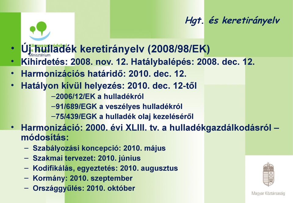 12-től 2006/12/EK a hulladékról 91/689/EGK a veszélyes hulladékról 75/439/EGK a hulladék olaj kezeléséről Harmonizáció: 2000.