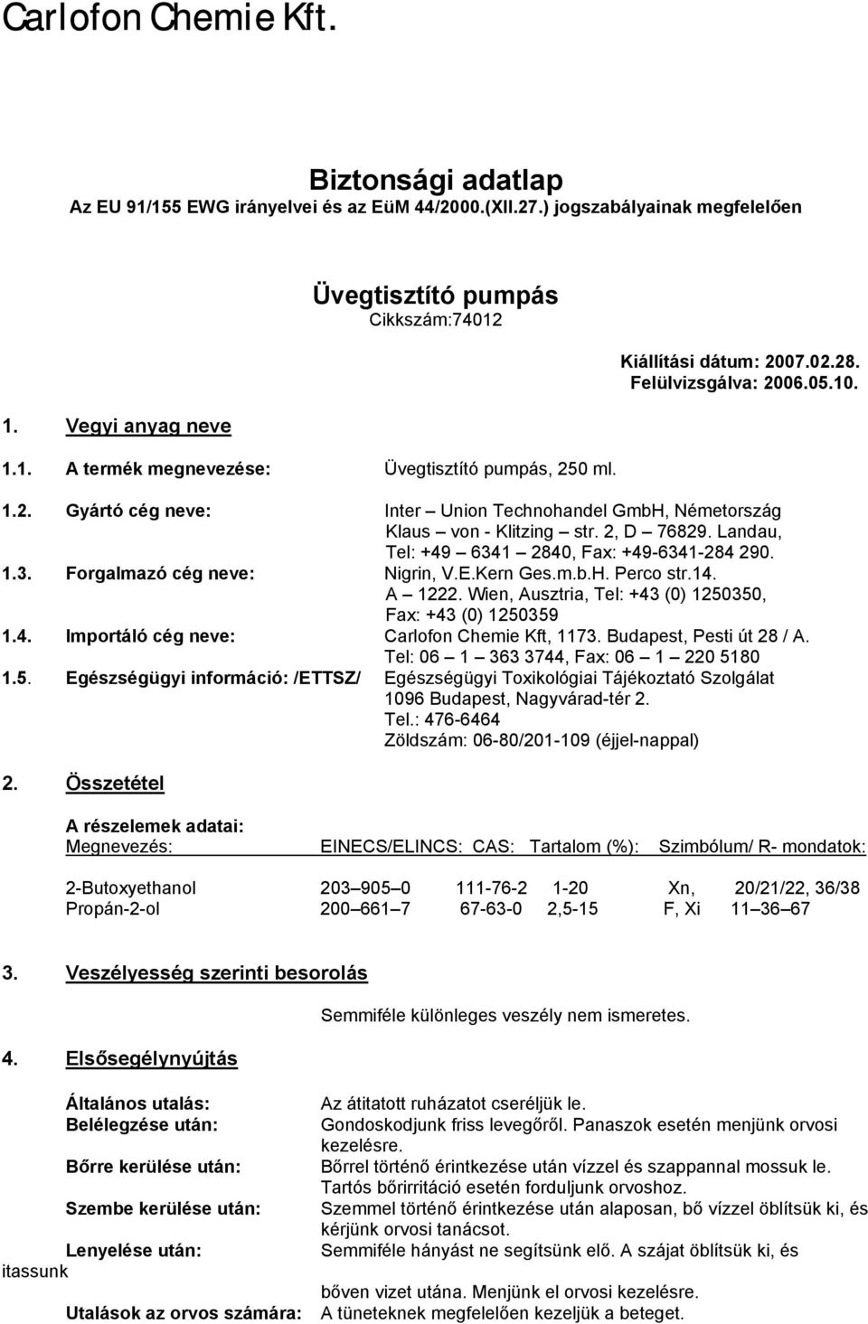 Landau, Tel: +49 6341 2840, Fax: +49-6341-284 290. 1.3. Forgalmazó cég neve: Nigrin, V.E.Kern Ges.m.b.H. Perco str.14. A 1222. Wien, Ausztria, Tel: +43 (0) 1250350, Fax: +43 (0) 1250359 1.4. Importáló cég neve: Carlofon Chemie Kft, 1173.