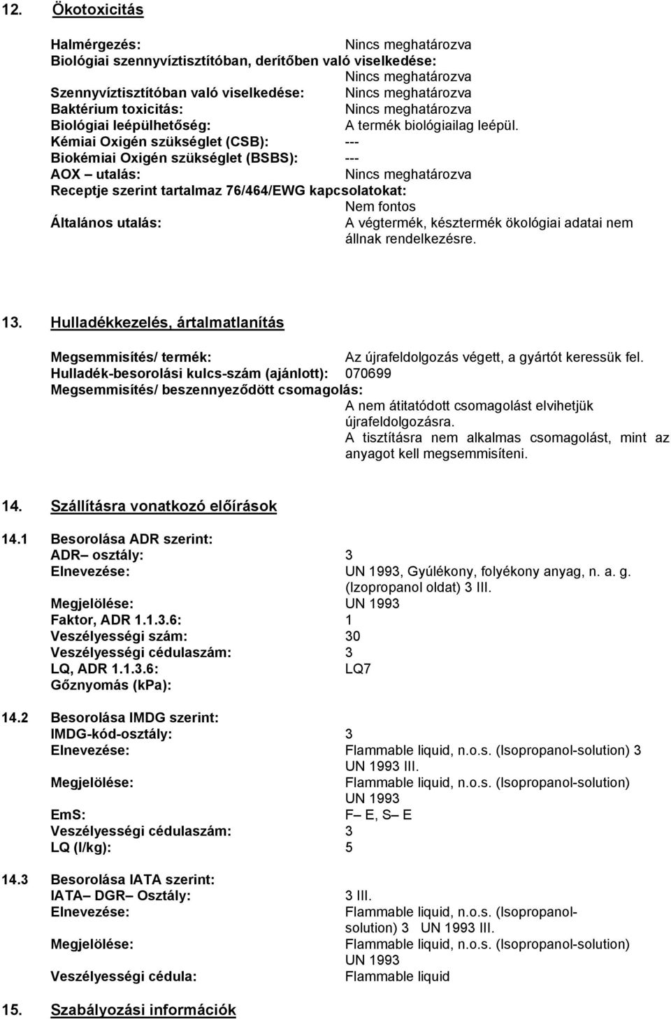 Kémiai Oxigén szükséglet (CSB): --- Biokémiai Oxigén szükséglet (BSBS): --- AOX utalás: Receptje szerint tartalmaz 76/464/EWG kapcsolatokat: Nem fontos Általános utalás: A végtermék, késztermék