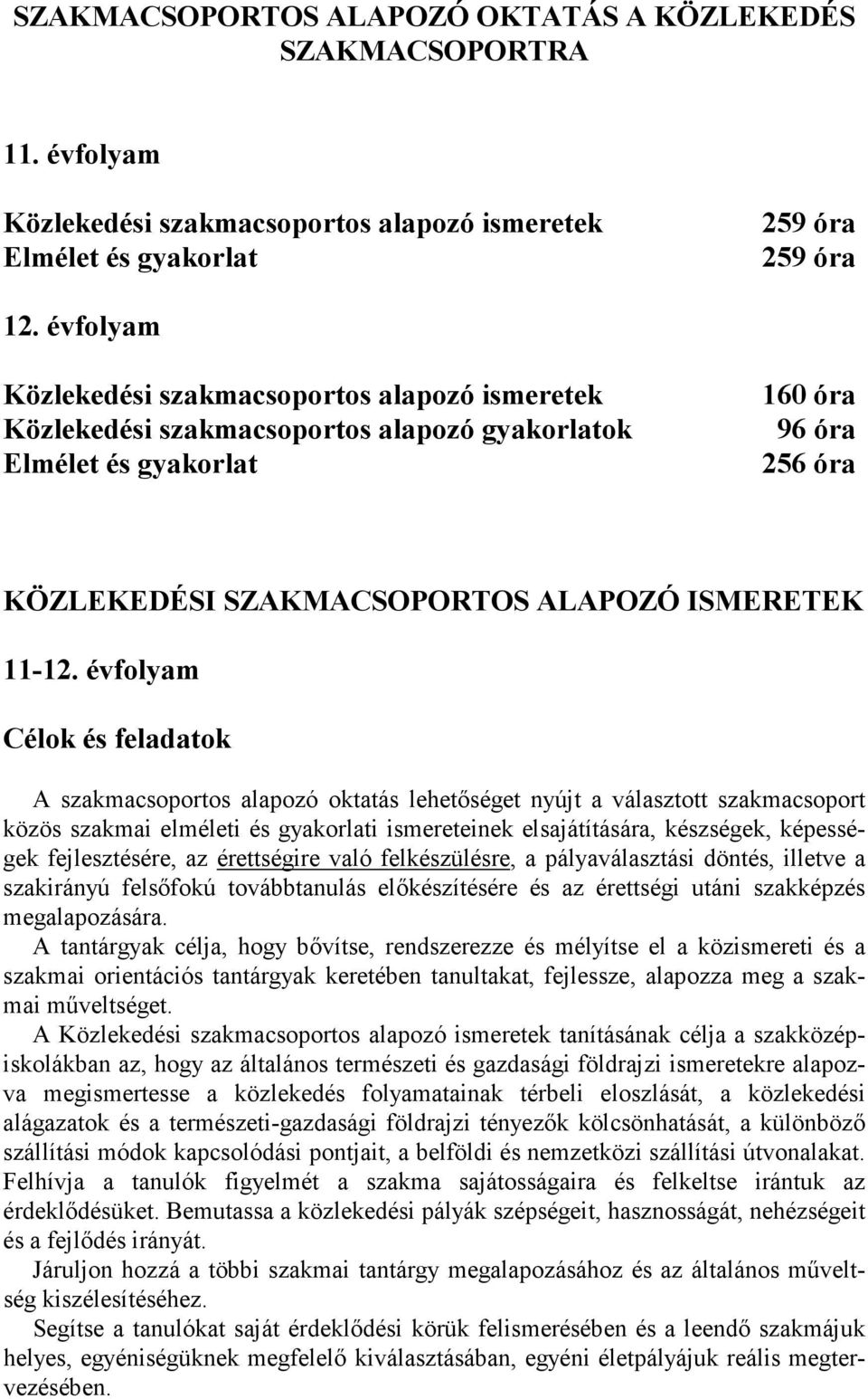 évfolyam Célok és feladatok A szakmacsoportos alapozó oktatás lehetıséget nyújt a választott szakmacsoport közös szakmai elméleti és gyakorlati ismereteinek elsajátítására, készségek, képességek