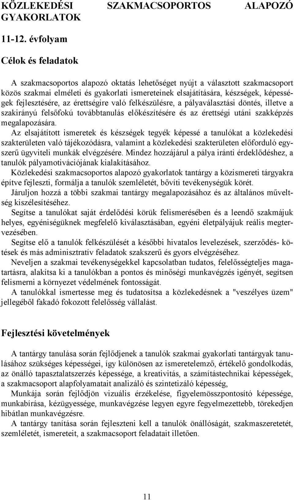 fejlesztésére, az érettségire való felkészülésre, a pályaválasztási döntés, illetve a szakirányú felsıfokú továbbtanulás elıkészítésére és az érettségi utáni szakképzés megalapozására.