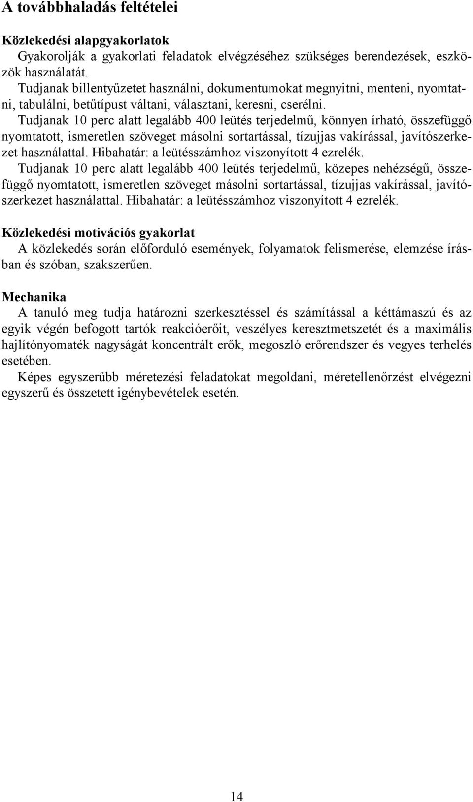 Tudjanak 10 perc alatt legalább 400 leütés terjedelmő, könnyen írható, összefüggı nyomtatott, ismeretlen szöveget másolni sortartással, tízujjas vakírással, javítószerkezet használattal.