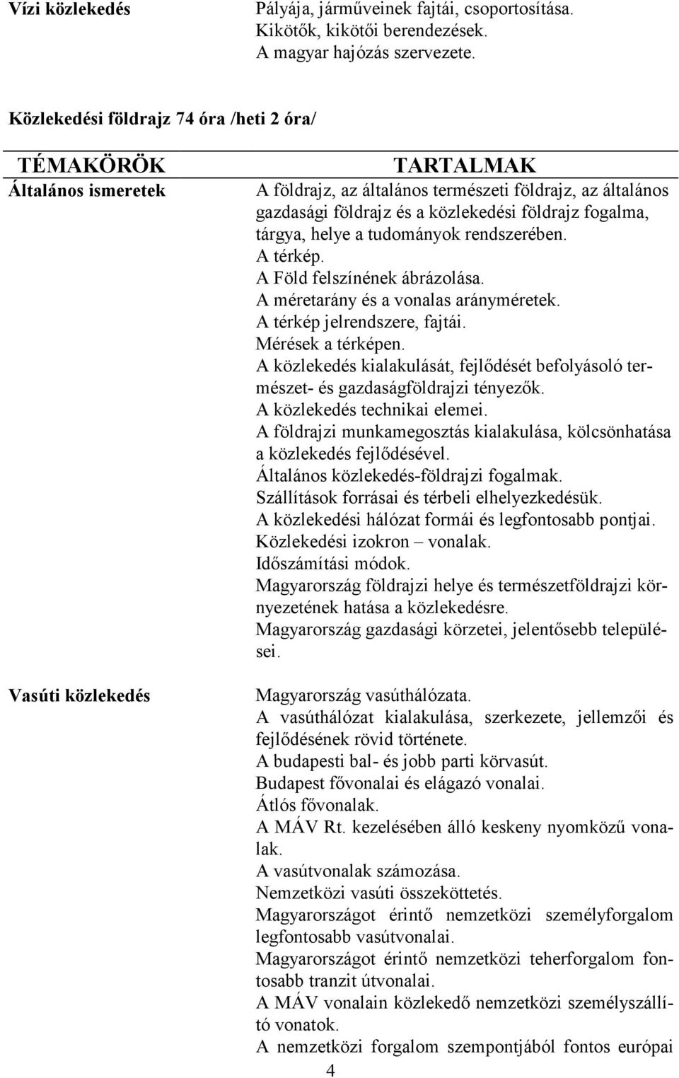 helye a tudományok rendszerében. A térkép. A Föld felszínének ábrázolása. A méretarány és a vonalas arányméretek. A térkép jelrendszere, fajtái. Mérések a térképen.