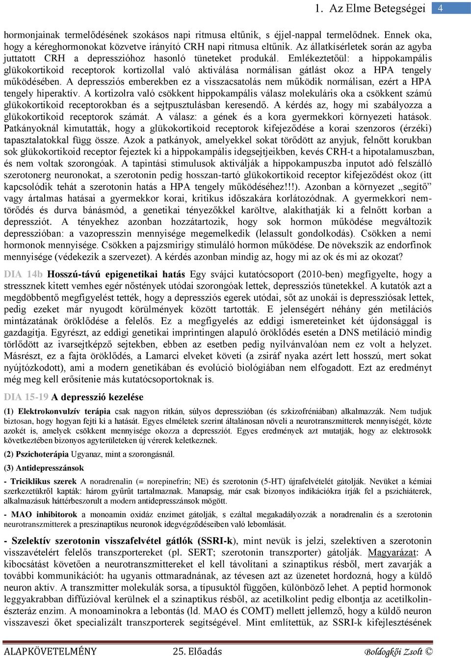 Emlékeztetőül: a hippokampális glükokortikoid receptorok kortizollal való aktiválása normálisan gátlást okoz a HPA tengely működésében.