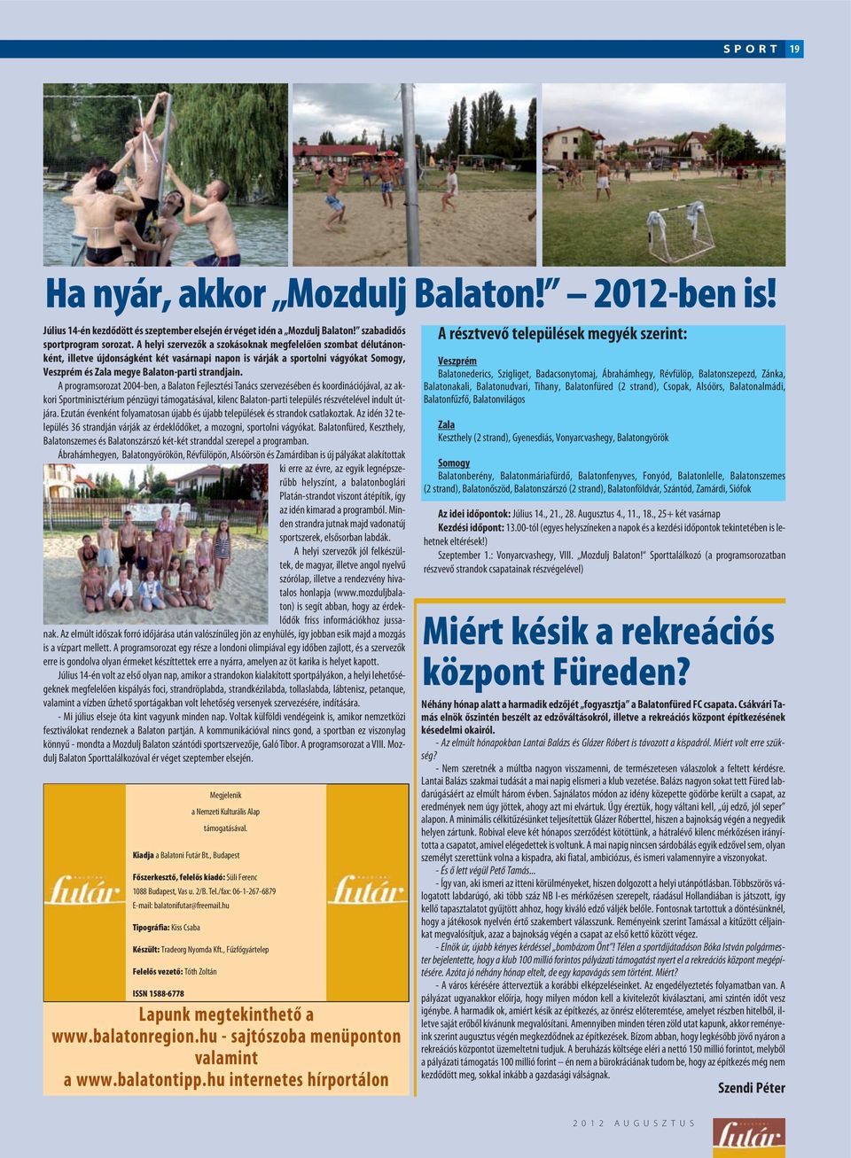 A programsorozat 2004-ben, a Balaton Fejlesztési Tanács szervezésében és koordinációjával, az akkori Sportminisztérium pénzügyi támogatásával, kilenc Balaton-parti település részvételével indult