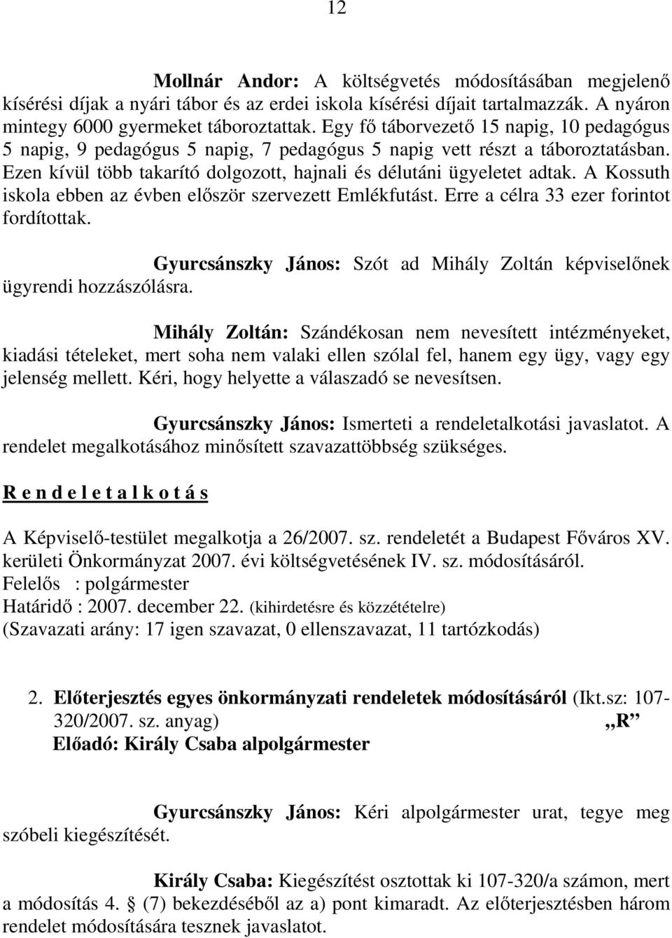 A Kossuth iskola ebben az évben elıször szervezett Emlékfutást. Erre a célra 33 ezer forintot fordítottak. Gyurcsánszky János: Szót ad Mihály Zoltán képviselınek ügyrendi hozzászólásra.