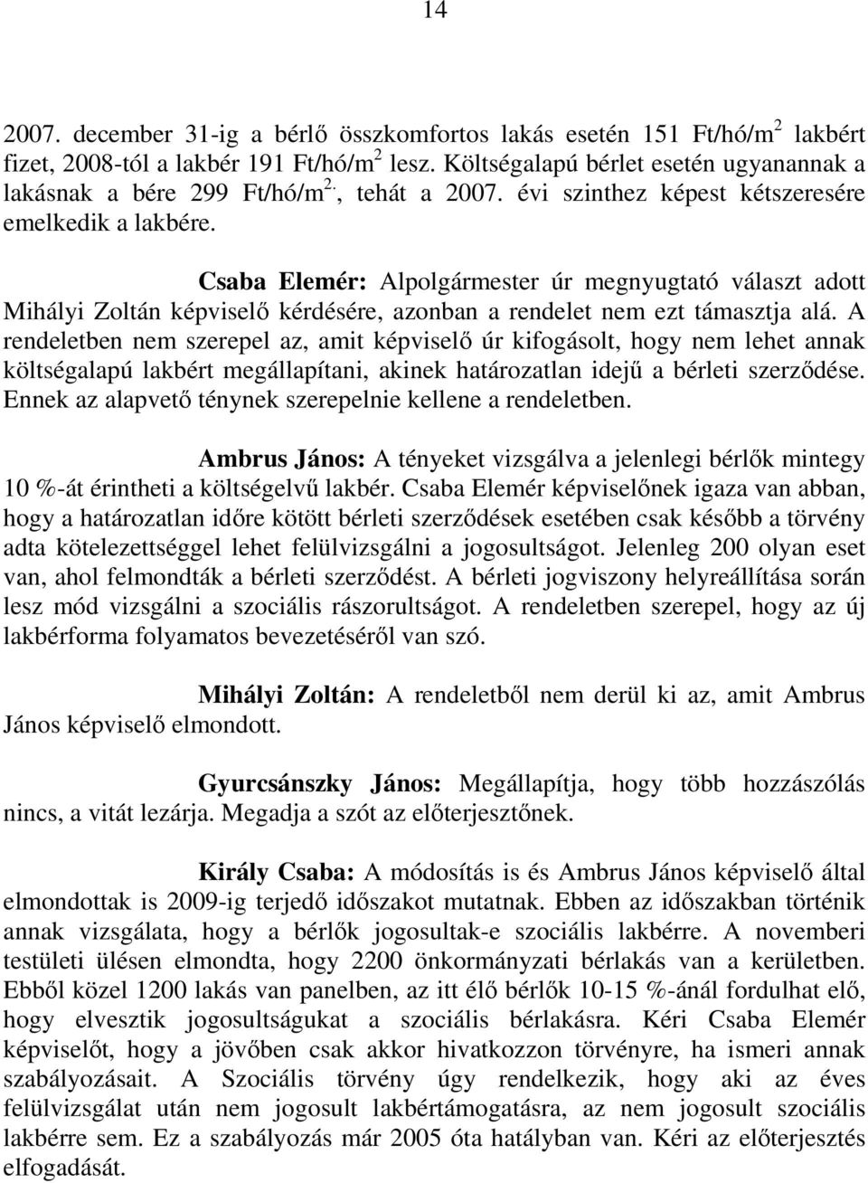 Csaba Elemér: Alpolgármester úr megnyugtató választ adott Mihályi Zoltán képviselı kérdésére, azonban a rendelet nem ezt támasztja alá.