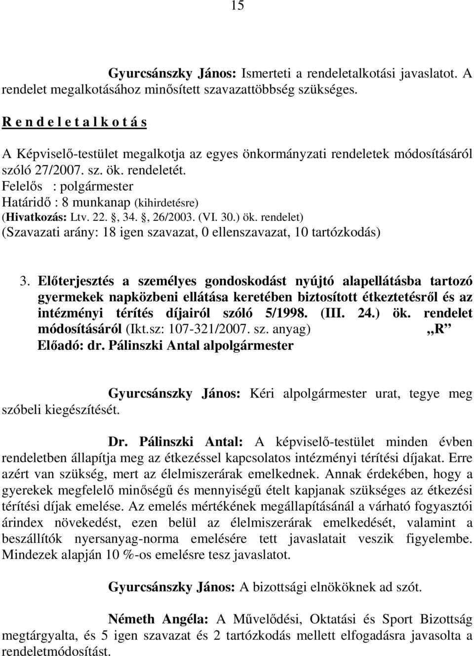 Felelıs : polgármester Határidı : 8 munkanap (kihirdetésre) (Hivatkozás: Ltv. 22., 34., 26/2003. (VI. 30.) ök. rendelet) (Szavazati arány: 18 igen szavazat, 0 ellenszavazat, 10 tartózkodás) 3.