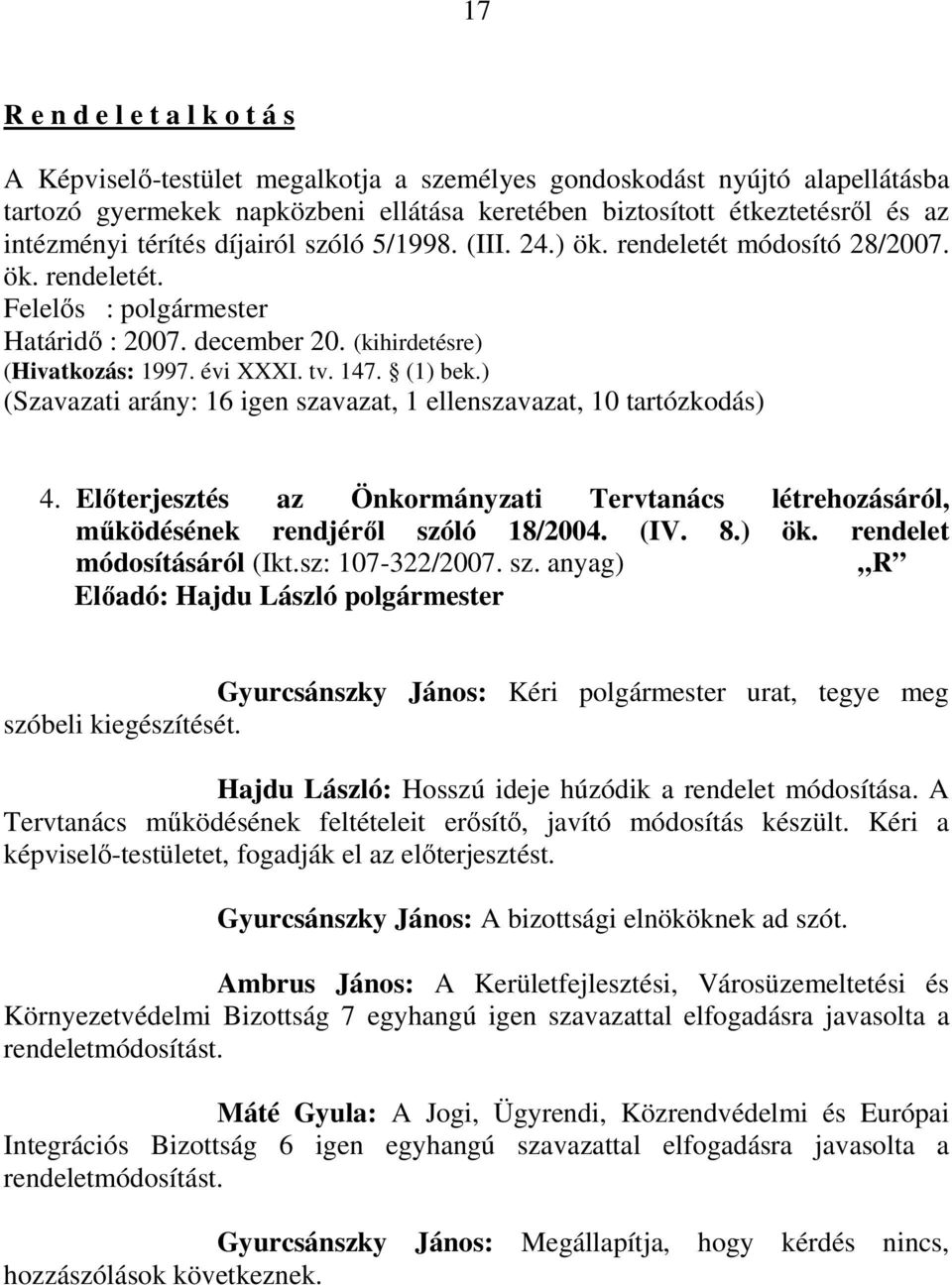 tv. 147. (1) bek.) (Szavazati arány: 16 igen szavazat, 1 ellenszavazat, 10 tartózkodás) 4. Elıterjesztés az Önkormányzati Tervtanács létrehozásáról, mőködésének rendjérıl szóló 18/2004. (IV. 8.) ök.