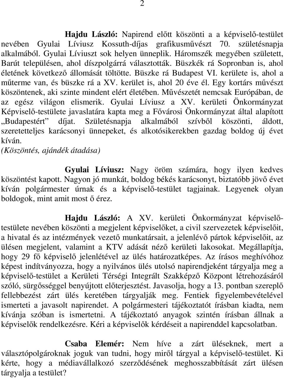 kerülete is, ahol a mőterme van, és büszke rá a XV. kerület is, ahol 20 éve él. Egy kortárs mővészt köszöntenek, aki szinte mindent elért életében.