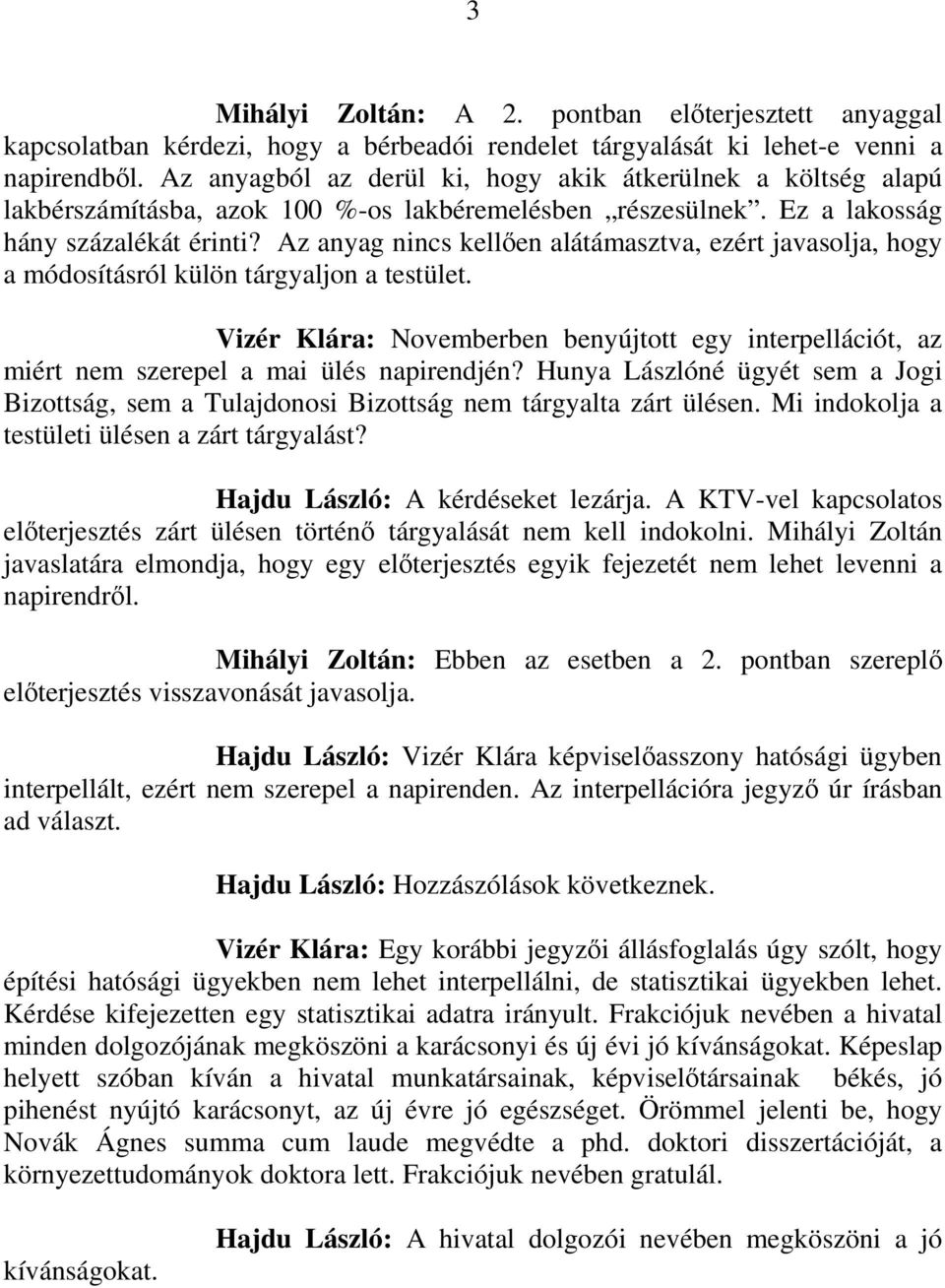 Az anyag nincs kellıen alátámasztva, ezért javasolja, hogy a módosításról külön tárgyaljon a testület.