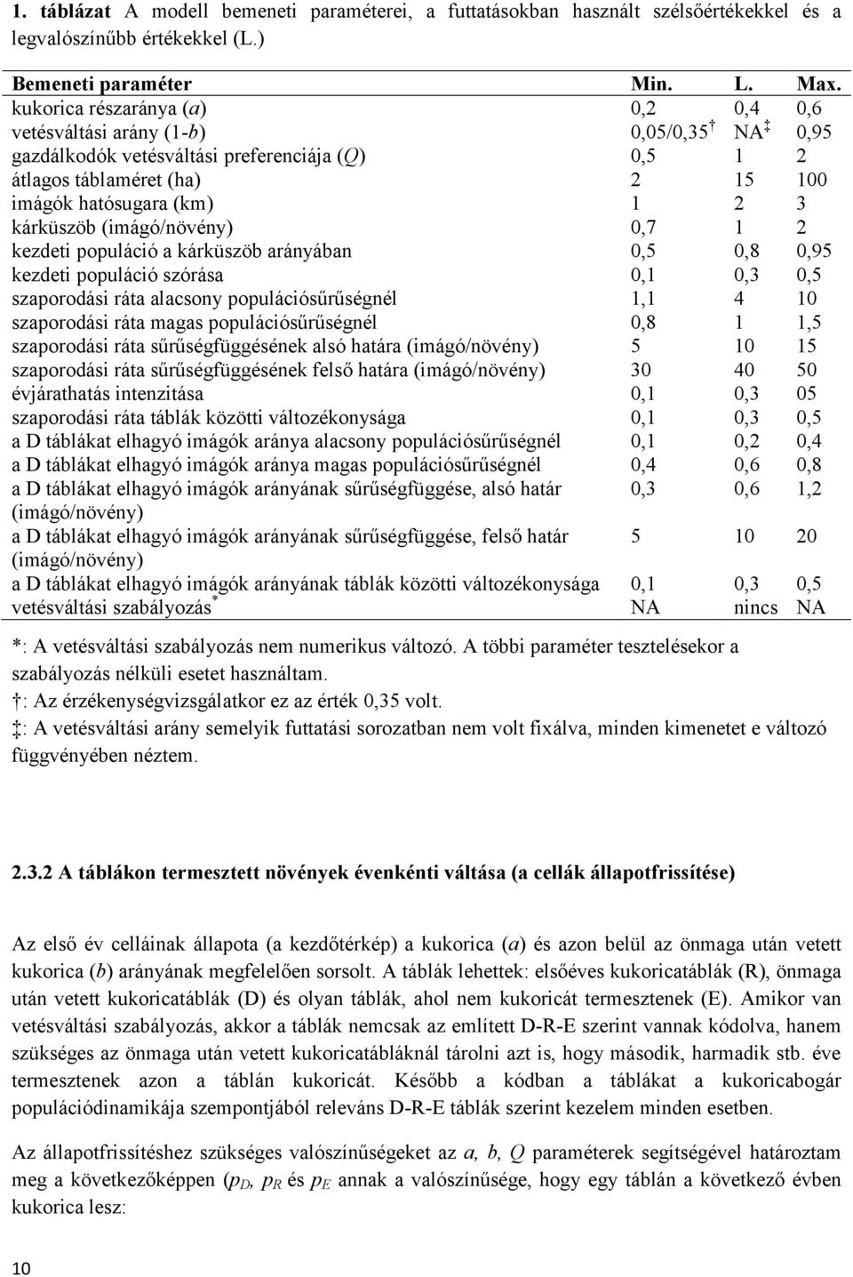 kárküszöb (imágó/növény) 0,7 1 2 kezdeti populáció a kárküszöb arányában 0,5 0,8 0,95 kezdeti populáció szórása 0,1 0,3 0,5 szaporodási ráta alacsony populációsűrűségnél 1,1 4 10 szaporodási ráta