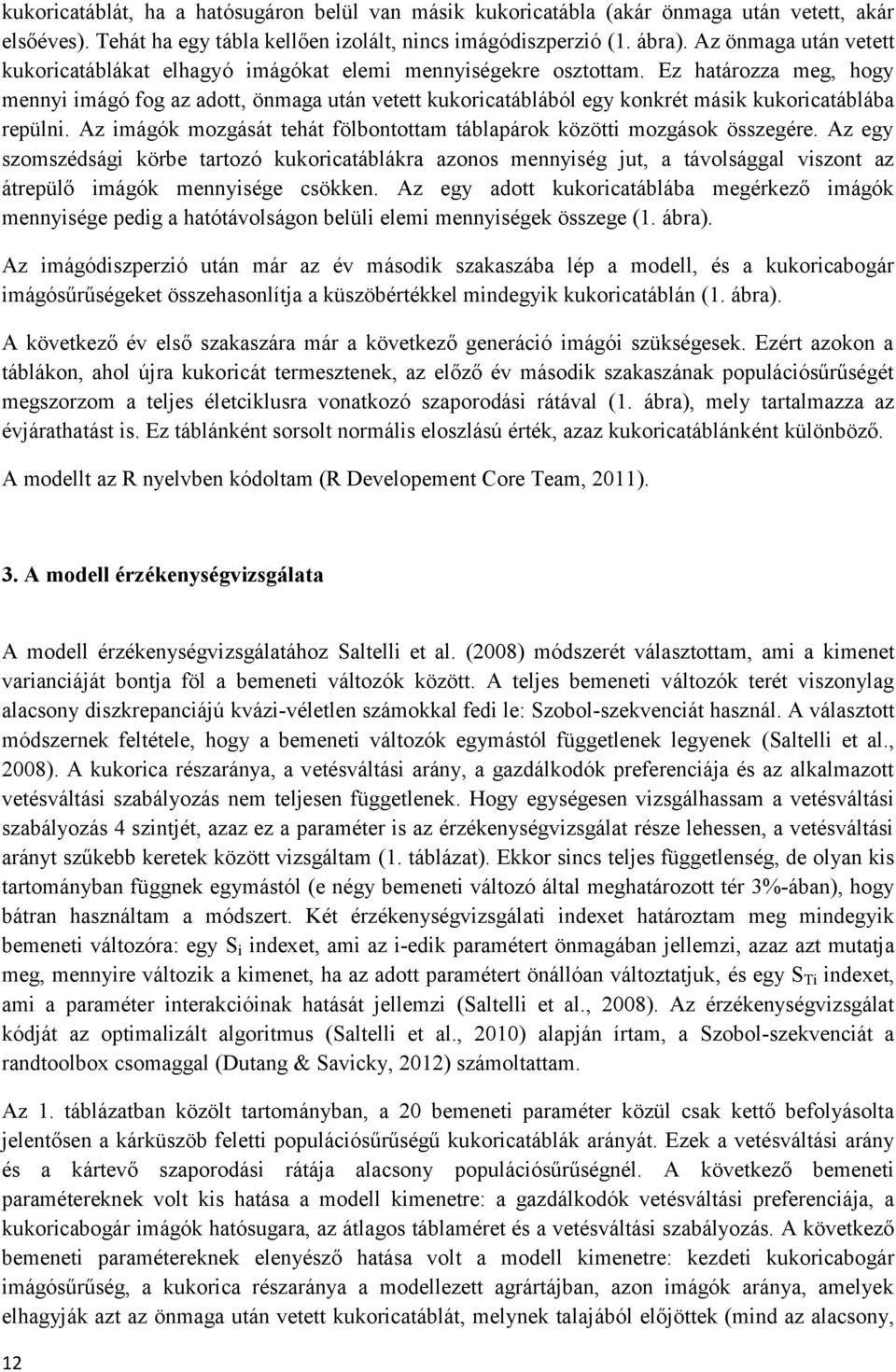 Ez határozza meg, hogy mennyi imágó fog az adott, önmaga után vetett kukoricatáblából egy konkrét másik kukoricatáblába repülni.