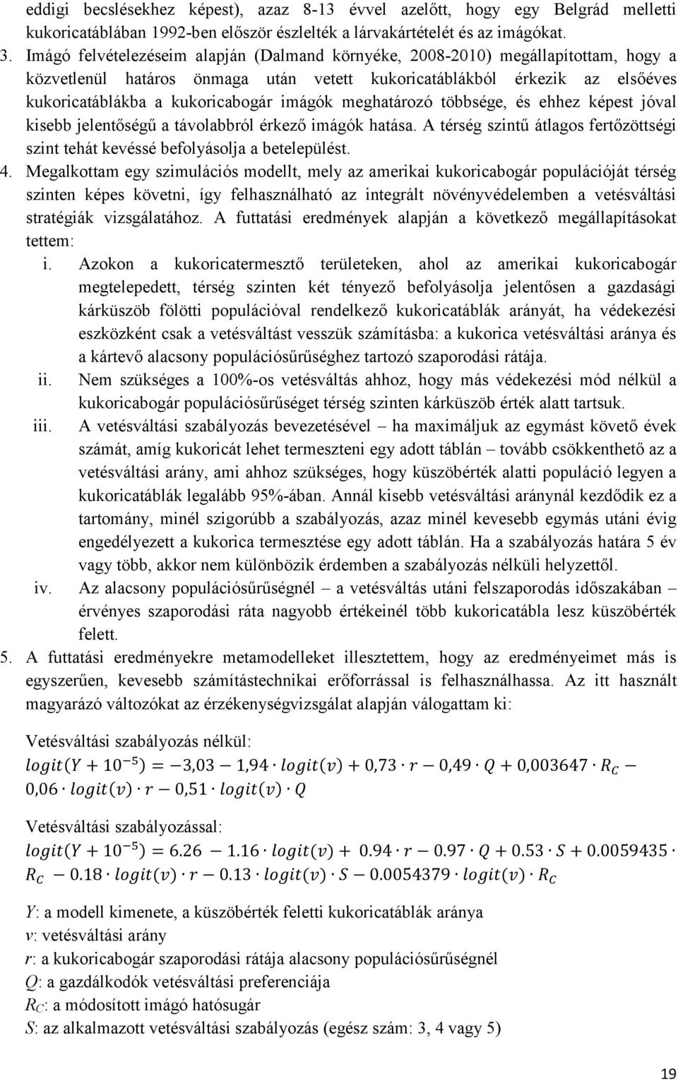 imágók meghatározó többsége, és ehhez képest jóval kisebb jelentőségű a távolabbról érkező imágók hatása. A térség szintű átlagos fertőzöttségi szint tehát kevéssé befolyásolja a betelepülést. 4.