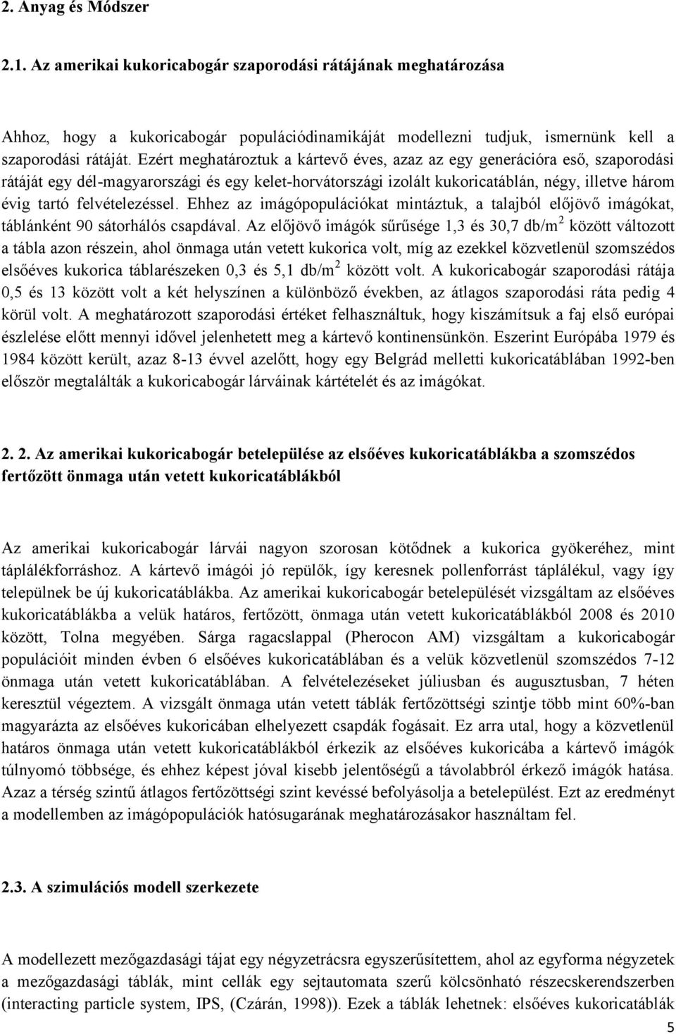 felvételezéssel. Ehhez az imágópopulációkat mintáztuk, a talajból előjövő imágókat, táblánként 90 sátorhálós csapdával.