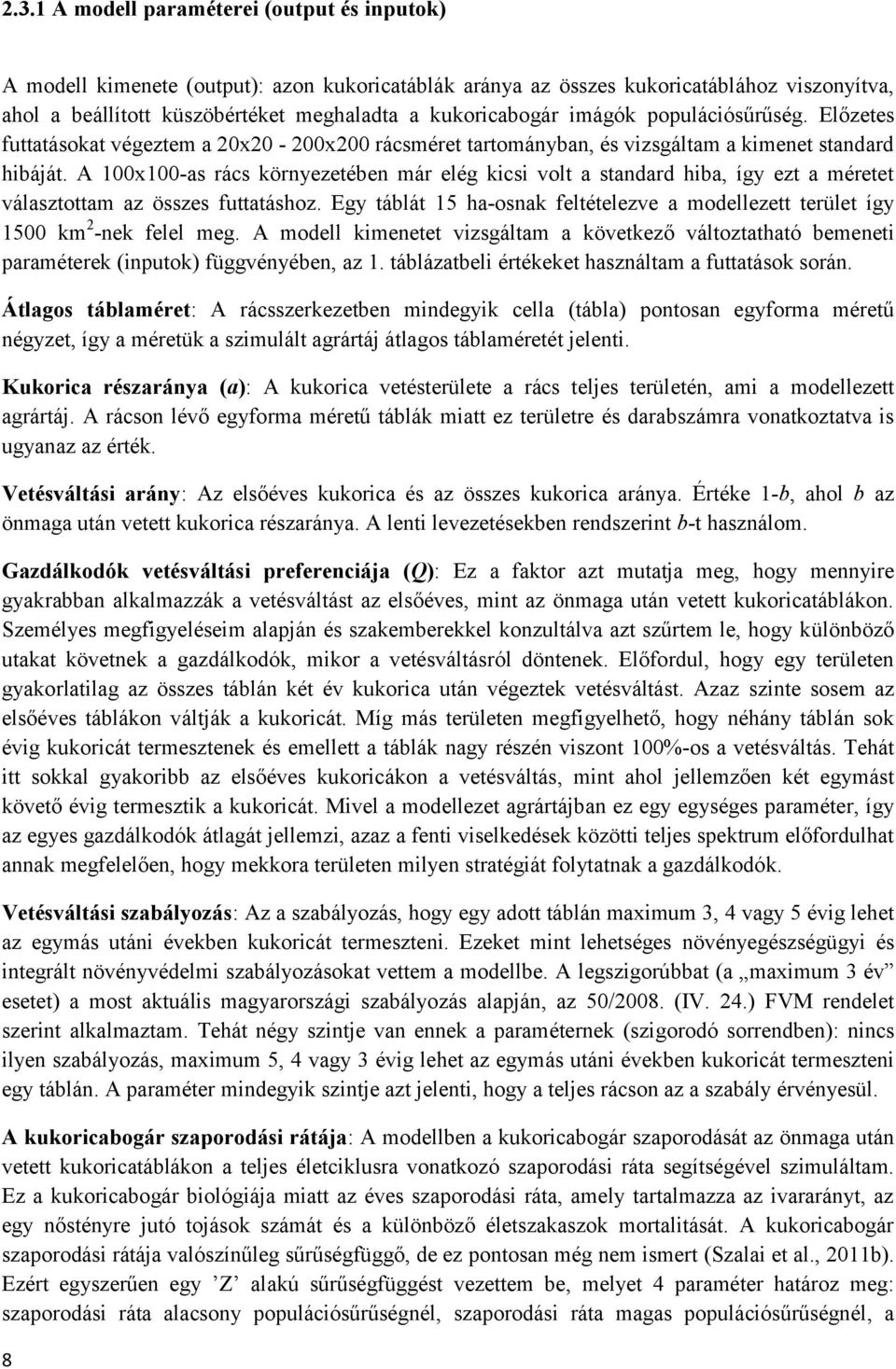 A 100x100-as rács környezetében már elég kicsi volt a standard hiba, így ezt a méretet választottam az összes futtatáshoz.