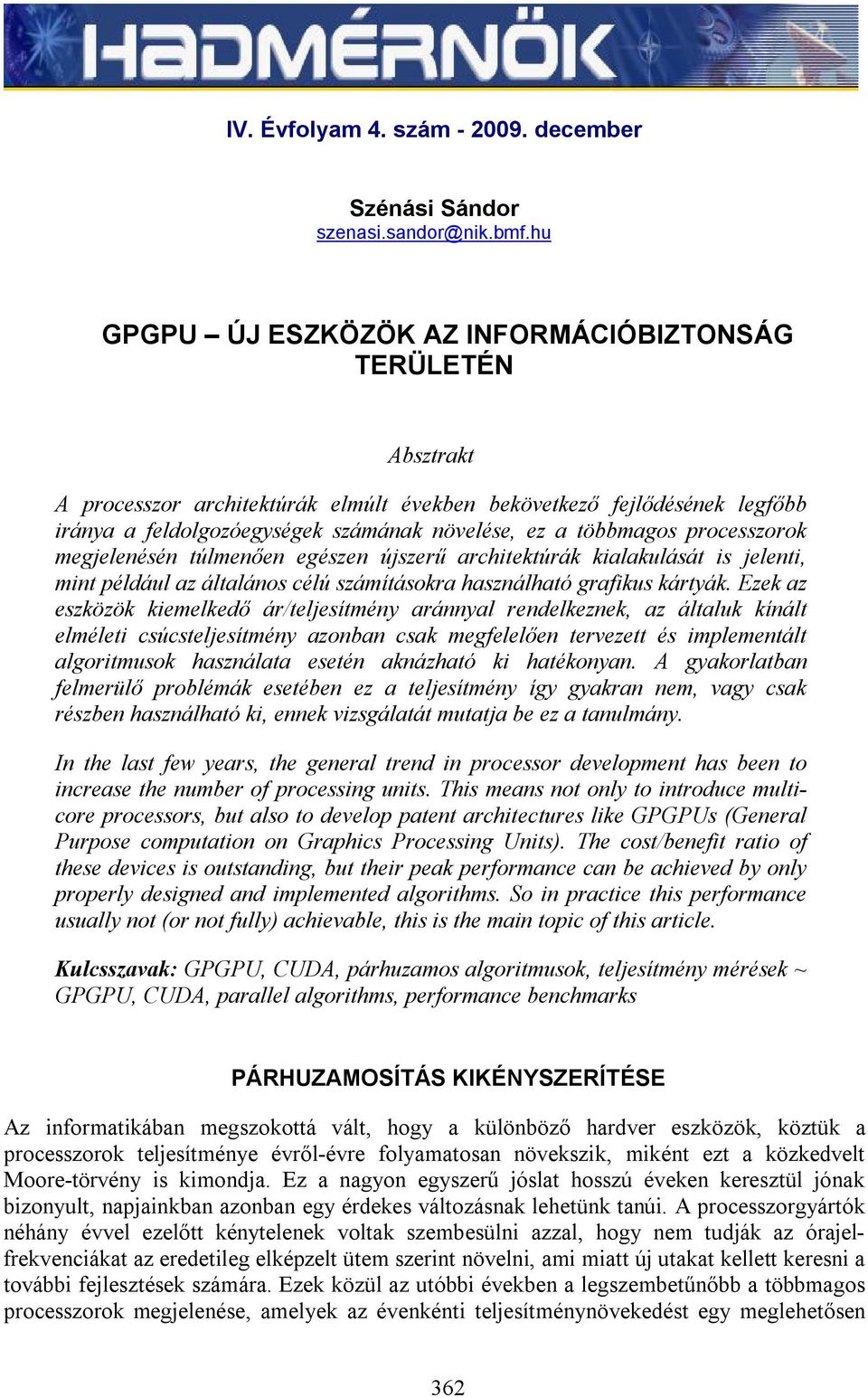 többmagos processzorok megjelenésén túlmenően egészen újszerű architektúrák kialakulását is jelenti, mint például az általános célú számításokra használható grafikus kártyák.