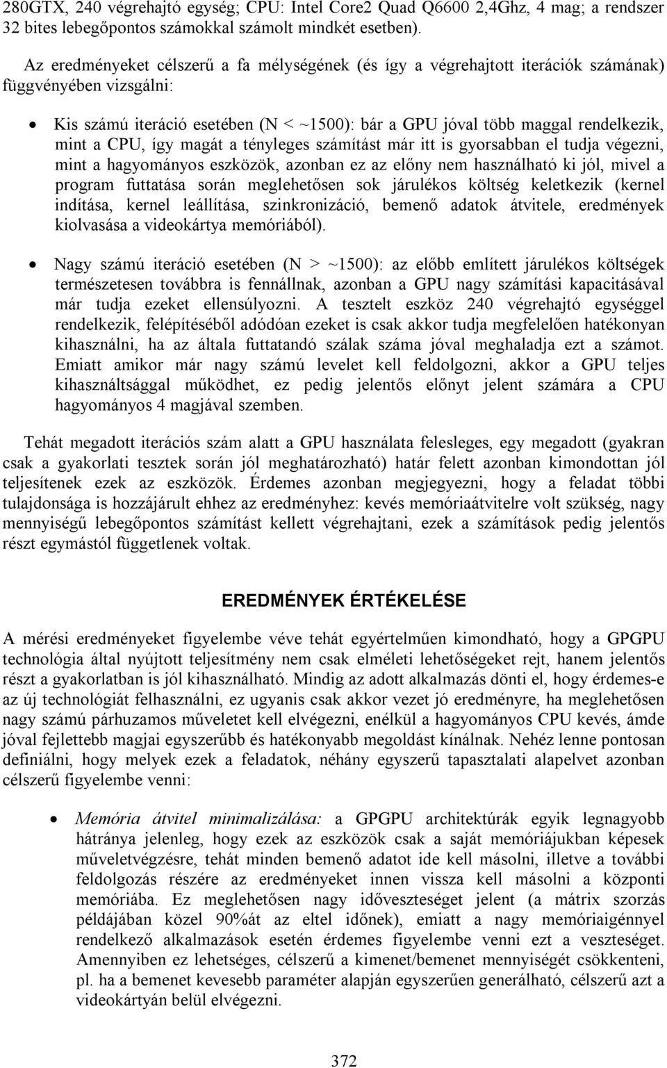 CPU, így magát a tényleges számítást már itt is gyorsabban el tudja végezni, mint a hagyományos eszközök, azonban ez az előny nem használható ki jól, mivel a program futtatása során meglehetősen sok