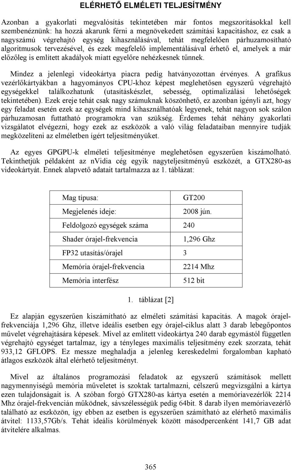 miatt egyelőre nehézkesnek tűnnek. Mindez a jelenlegi videokártya piacra pedig hatványozottan érvényes.