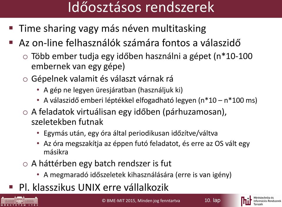 virtuálisan egy időben (párhuzamosan), szeletekben futnak Egymás után, egy óra által periodikusan időzítve/váltva Az óra megszakítja az éppen futó feladatot, és erre az OS vált egy