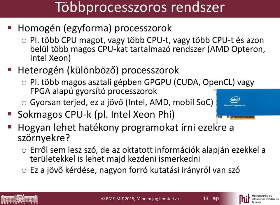 több magos asztali gépben GPGPU (CUDA, OpenCL) vagy FPGA alapú gyorsító processzorok o Gyorsan terjed, ez a jövő (Intel, AMD, mobil SoC) Sokmagos CPU-k (pl.