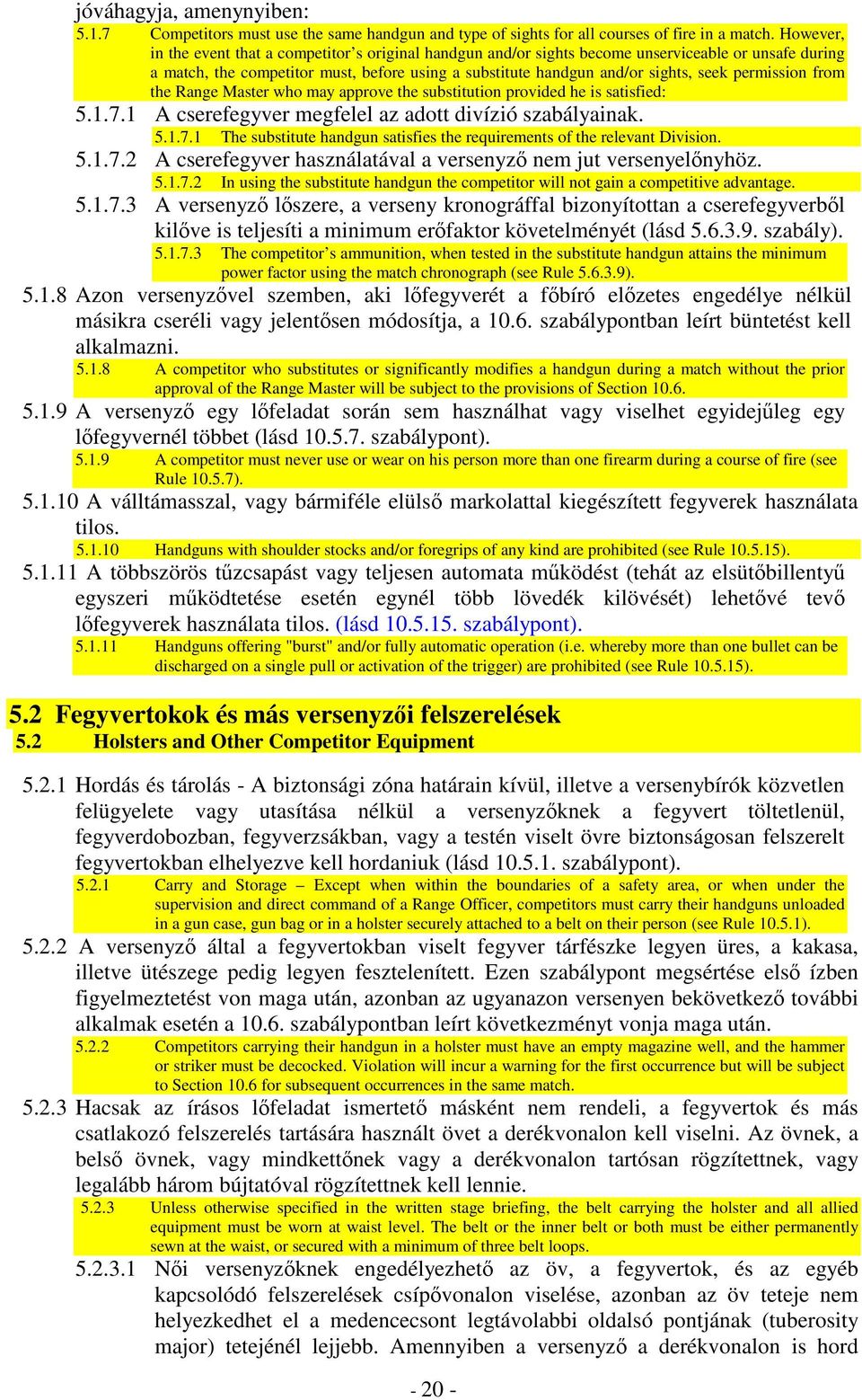 permission from the Range Master who may approve the substitution provided he is satisfied: 5.1.7.1 A cserefegyver megfelel az adott divízió szabályainak. 5.1.7.1 The substitute handgun satisfies the requirements of the relevant Division.