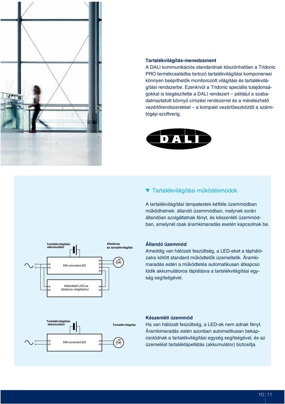 Ezenkívül a Tridonic speciális tulajdonságokkal is kiegészítette a DALI rendszert például a szabadalmaztatott könnyû címzési rendszerrel és a méretezhetõ vezérlõrendszerekkel a kompakt